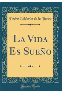 La Vida Es SueÃ±o (Classic Reprint)