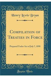 Compilation of Treaties in Force: Prepared Under Act of July 7, 1898 (Classic Reprint)