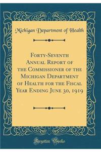 Forty-Seventh Annual Report of the Commissioner of the Michigan Department of Health for the Fiscal Year Ending June 30, 1919 (Classic Reprint)