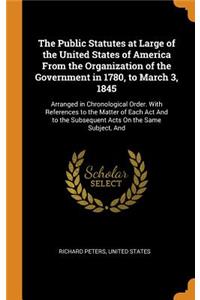 Public Statutes at Large of the United States of America From the Organization of the Government in 1780, to March 3, 1845