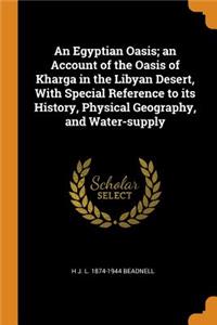 Egyptian Oasis; an Account of the Oasis of Kharga in the Libyan Desert, With Special Reference to its History, Physical Geography, and Water-supply