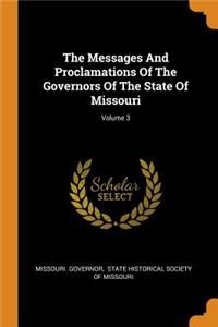 The Messages And Proclamations Of The Governors Of The State Of Missouri; Volume 3