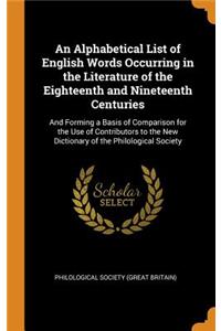 An Alphabetical List of English Words Occurring in the Literature of the Eighteenth and Nineteenth Centuries