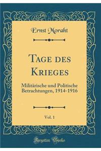 Tage des Krieges, Vol. 1: Militärische und Politische Betrachtungen, 1914-1916 (Classic Reprint)