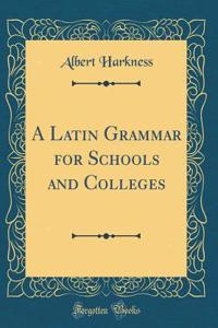 A Latin Grammar for Schools and Colleges (Classic Reprint)