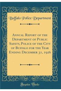 Annual Report of the Department of Public Safety, Police of the City of Buffalo for the Year Ending December 31, 1926 (Classic Reprint)
