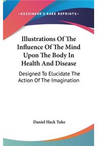 Illustrations Of The Influence Of The Mind Upon The Body In Health And Disease