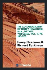 Autobiography of Henry Newcome, M.A., in Two Volumes, Vol. II, Pp. 185-375