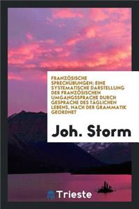 Französische Sprechübungen; Eine Systematische Darstellung Der Französischen Umgangssprache Durch Gespräche Des Täglichen Lebens, Nach Der Grammatik Geordnet. Deutsche Ausg