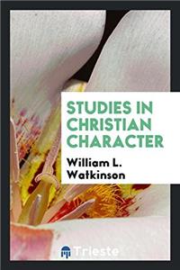 STUDIES IN CHRISTIAN CHARACTER