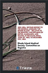 1853-1854. Second Report to the General Assembly of Rhode Island, - Relative to the Registry and Returns of Births, Marriages, and Deaths, in the State; From June 1st, 1853, to December 31st, 1854