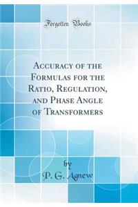 Accuracy of the Formulas for the Ratio, Regulation, and Phase Angle of Transformers (Classic Reprint)