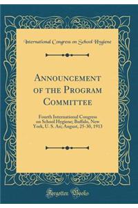 Announcement of the Program Committee: Fourth International Congress on School Hygiene; Buffalo, New York, U. S. An; August, 25-30, 1913 (Classic Reprint)