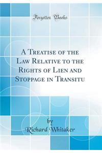 A Treatise of the Law Relative to the Rights of Lien and Stoppage in Transitu (Classic Reprint)