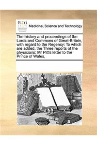 The History and Proceedings of the Lords and Commons of Great-Britain, with Regard to the Regency