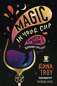 Magic in Your Cup: A Witch's Guide to Sippable Spellcraft