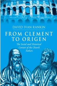 From Clement to Origen: The Social and Historical Context of the Church Fathers