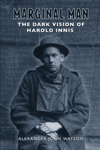 Marginal Man: The Dark Vision of Harold Innis