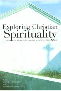 Exploring Christian Spirituality: Essays in Honor of Sandra M. Schneiders, IHM