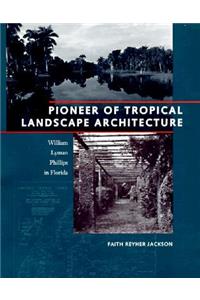 Pioneer of Tropical Landscape Architecture: William Lyman Phillips in Florida