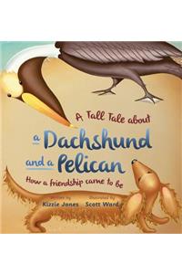 Tall Tale About a Dachshund and a Pelican (Hard Cover): How a Friendship Came to Be (Tall Tales # 2)