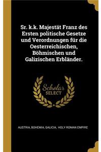 Sr. k.k. Majestät Franz des Ersten politische Gesetze und Verordnungen für die Oesterreichischen, Böhmischen und Galizischen Erbländer.