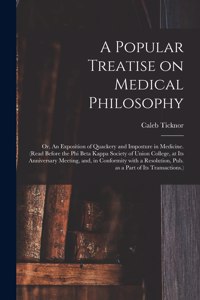 Popular Treatise on Medical Philosophy; or, An Exposition of Quackery and Imposture in Medicine. (Read Before the Phi Beta Kappa Society of Union College, at Its Anniversary Meeting, and, in Conformity With a Resolution, Pub. as a Part of Its...