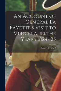 Account of General La Fayette's Visit to Virginia, in the Years 1824-'25