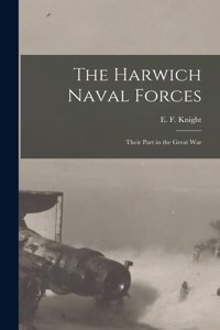 Harwich Naval Forces; Their Part in the Great War