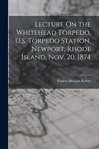 Lecture On the Whitehead Torpedo, U.S. Torpedo Station, Newport, Rhode Island, Nov. 20, 1874