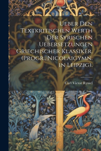 Ueber Den Textkritischen Werth Der Syrischen Uebersetzungen Griechischer Klassiker. (Progr., Nicolaigymn. in Leipzig).