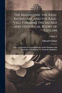 The Mahávansi, the Rájá-Ratnácari, and the Rájá-Vali, Forming the Sacred and Historical Books of Ceylon