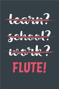 Learn? School? Work? Flute!