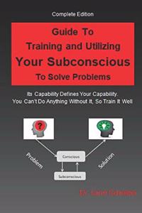 Guide to Training and Utilizing Your Subconscious to Solve Problems