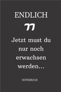 ENDLICH 77 Jetzt must du nur noch erwachsen werden NOTIZBUCH