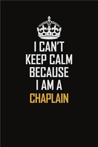 I Can't Keep Calm Because I Am A Chaplain