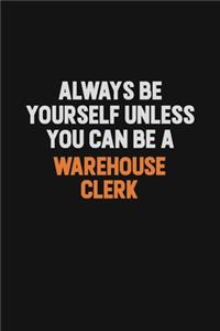 Always Be Yourself Unless You Can Be A Warehouse Clerk
