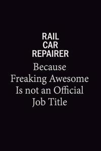 Rail Car Repairer Because Freaking Awesome Is Not An Official Job Title