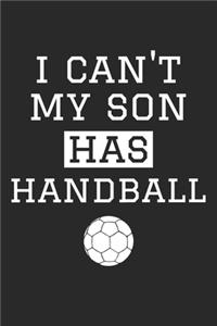 I Can't My Son Has Handball - Handball Training Journal - Handball Notebook - Handball Diary - Gift for Handball Dad and Mom