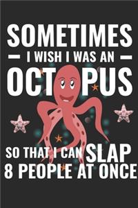 Sometimes I Wish I Was An Octopus So That I Could Slap 8 People At Once