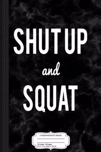 Funny Workout Shut Up and Squat Composition Notebook