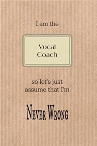 I Am the Vocal Coach So Let's Just Assume That I'm Never Wrong