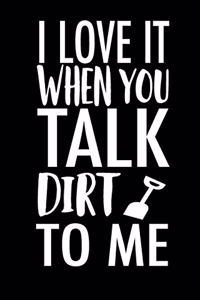 I Love It When You Talk Dirt To Me