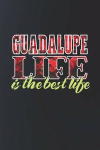 Guadalupe Life Is The Best Life