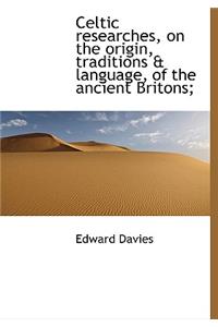 Celtic Researches, on the Origin, Traditions & Language, of the Ancient Britons;