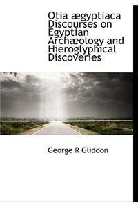 Otia Gyptiaca Discourses on Egyptian Arch Ology and Hieroglyphical Discoveries