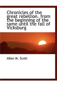 Chronicles of the Great Rebellion. from the Beginning of the Same Until the Fall of Vicksburg