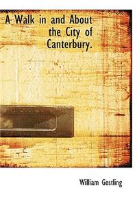 A Walk in and about the City of Canterbury.