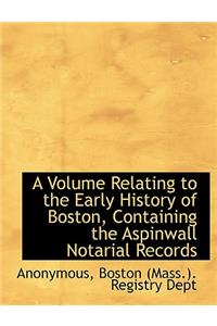 A Volume Relating to the Early History of Boston, Containing the Aspinwall Notarial Records