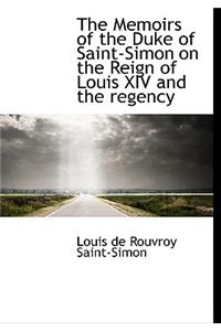 The Memoirs of the Duke of Saint-Simon on the Reign of Louis XIV and the Regency